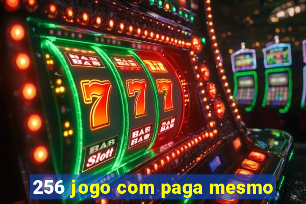 256 jogo com paga mesmo